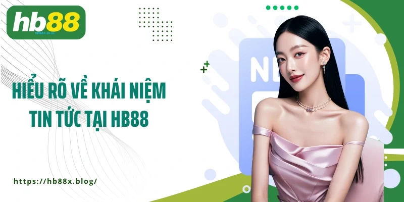Hiểu rõ về khái niệm tin tức tại HB88
