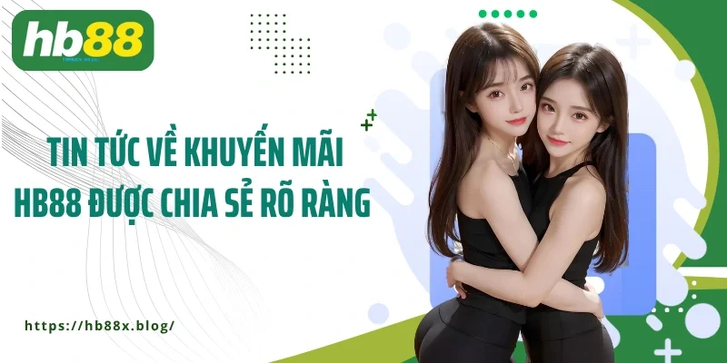 Tin tức về khuyến mãi HB88 được chia sẻ rõ ràng 