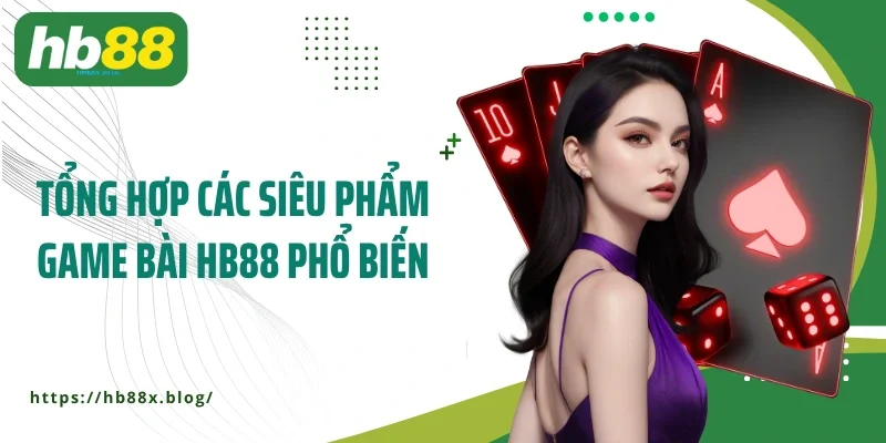 Tổng hợp các siêu phẩm game bài HB88 phổ biến 